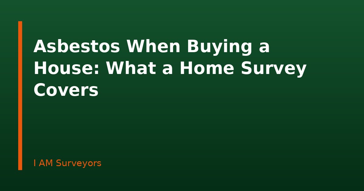 Asbestos When Buying a House: What a Home Survey Covers