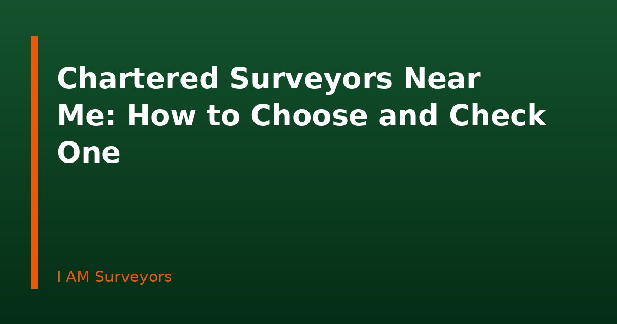 Chartered Surveyors Near Me: How to Choose and Check One